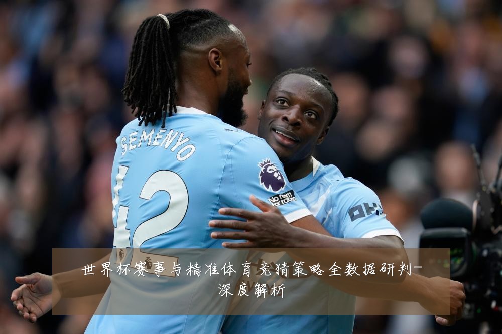 世界杯赛事与精准体育竞猜策略全数据研判-深度解析